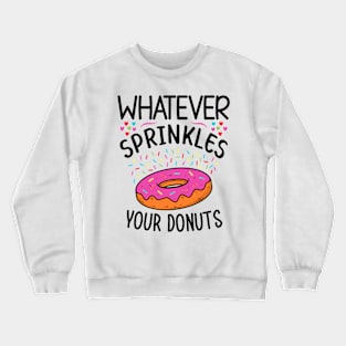 Whatever Sprinkles Your Donut For Donut Lovers and Doughnut Day Crewneck Sweatshirt